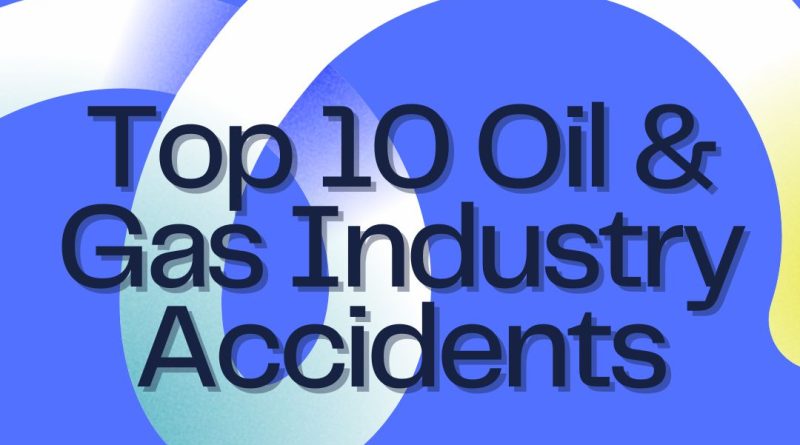 Top 10 Oil & Gas Industry Accidents